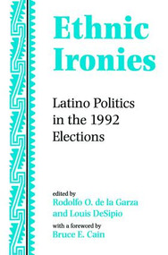 Ethnic Ironies (Latino Politics In The 1992 Elections) by Rodolfo O. de la Garza, Louis Desipio, 9780813330129