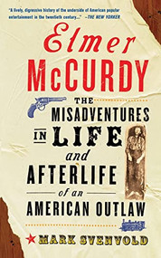 Elmer Mccurdy (The Life And Afterlife Of An American Outlaw) by Mark Svenvold, 9780465083497