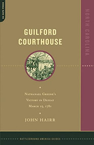 Guilford Courthouse (Nathanael Greene's Victory In Defeat, March 15, 1781) by John Hairr, 9780306811715