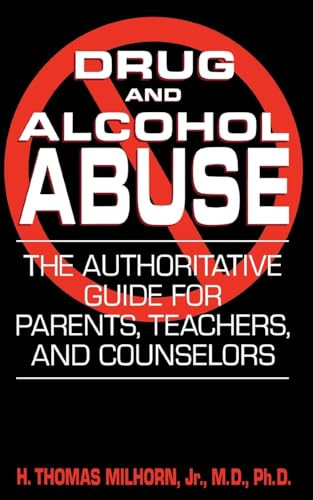 Drug And Alcohol Abuse (The Authoritative Guide For Parents, Teachers, And Counselors) by H. Thomas Milhorn, 9780306813245