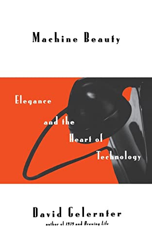 Machine Beauty (Elegance And The Heart Of Technology) by David Gelernter, 9780465043163