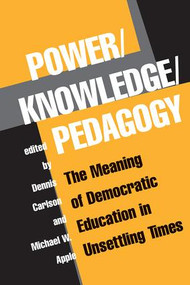 Power/Knowledge/Pedagogy (The Meaning Of Democratic Education In Unsettling Times) by Dennis Carlson, Michael Apple, 9780813391380