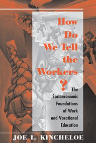 How Do We Tell The Workers? (The Socioeconomic Foundations Of Work And Vocational Education) by Joe Kincheloe, 9780813387376