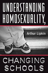 Understanding Homosexuality, Changing Schools by Arthur Lipkin, 9780813325354