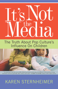 It's Not The Media (The Truth About Pop Culture's Influence On Children) by Karen Sternheimer, 9780813341385