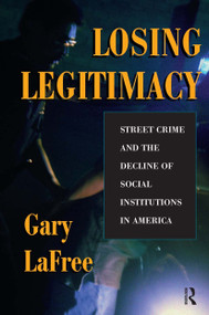 Losing Legitimacy (Street Crime And The Decline Of Social Institutions In America) by Gary Lafree, 9780813334516