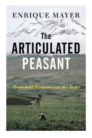 The Articulated Peasant (Household Economies In The Andes) by Enrique Mayer, 9780813337166