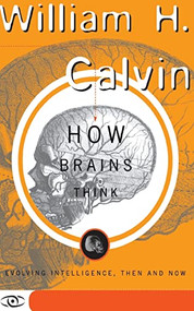 How Brains Think (Evolving Intelligence, Then And Now) by William H. Calvin, 9780465072781