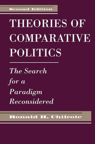 Theories Of Comparative Politics (The Search For A Paradigm Reconsidered, Second Edition) by Ronald H Chilcote, 9780813310176