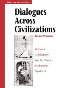 Dialogues Across Civilizations (Sketches In World History From The Chinese And European Experiences) by Roxann Prazniak, 9780813327365