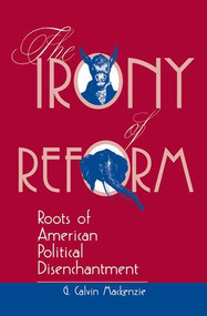 The Irony Of Reform (Roots Of American Political Disenchantment) by G. Calvin Mackenzie, 9780813328393