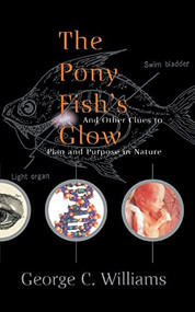 The Pony Fish's Glow (And Other Clues To Plan And Purpose In Nature) by George C. Williams, 9780465072835