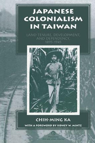 Japanese Colonialism In Taiwan (Land Tenure, Development, And Dependency, 1895-1945) by Chih-ming Ka, 9780813336374