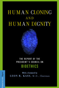 Human Cloning and Human Dignity (The Report of the President's Council On Bioethics) by Leon R Kass, 9781586481766