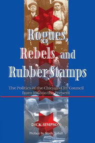 Rogues, Rebels, And Rubber Stamps (The Politics Of The Chicago City Council, 1863 To The Present) by Dick Simpson, 9780813397634