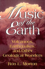Music Of The Earth (Volcanoes, Earthquakes, And Other Geological Wonders) by Ron L. Morton, 9780738208701