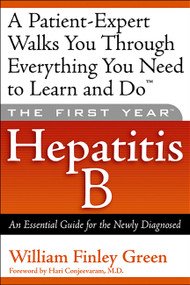 The First Year: Hepatitis B (An Essential Guide for the Newly Diagnosed) by William Finley Green, Hari Conjeevaram, 9781569245330