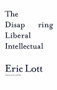 The Disappearing Liberal Intellectual by Eric Lott, 9780465041862
