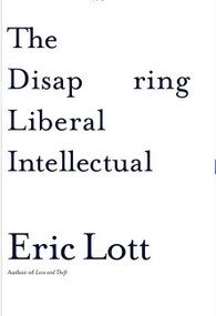 The Disappearing Liberal Intellectual by Eric Lott, 9780465041862