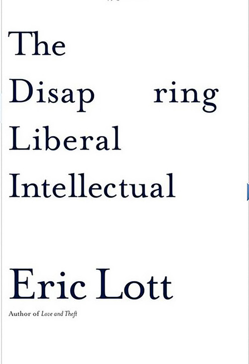 The Disappearing Liberal Intellectual by Eric Lott, 9780465041862