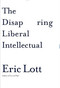 The Disappearing Liberal Intellectual by Eric Lott, 9780465041862