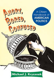 Angry, Bored, Confused (A Citizen Handbook Of American Politics) by Michael J Kryzanek, 9780813368856
