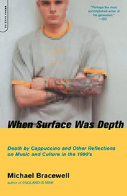 When Surface Was Depth (Death By Cappuccino And Other Reflections On Music And Culture In The 1990s) by Michael Bracewell, 9780306811302