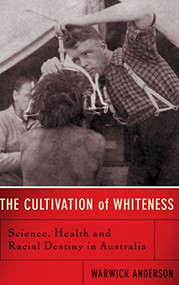 The Cultivation Of Whiteness (Science, Health, And Racial Destiny In Australia) by Warwick Anderson, 9780465003051