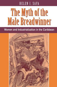The Myth Of The Male Breadwinner (Women And Industrialization In The Caribbean) by Helen I Safa, 9780813312125