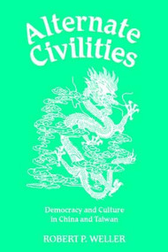 Alternate Civilities (Democracy And Culture In China And Taiwan) by Robert Paul Weller, 9780813339313