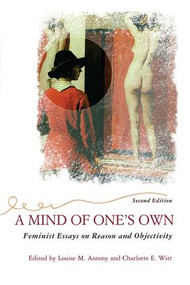 A Mind Of One's Own (Feminist Essays On Reason And Objectivity) by Louise Antony, 9780813366074