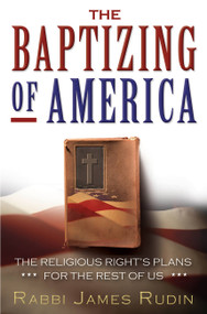The Baptizing of America (The Religious Right's Plans for the Rest of Us) by Rabbi James Rudin, 9781560258933