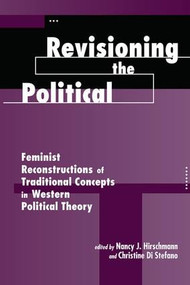 Revisioning The Political (Feminist Reconstructions Of Traditional Concepts In Western Political Theory) by Nancy J Hirschmann, Christine Di Stefano, 9780813386409