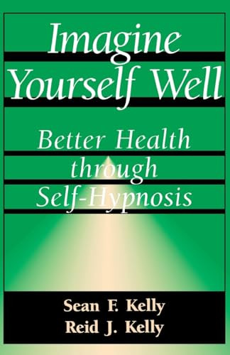 Imagine Yourself Well (Better Health Through Self-hypnosis) by Sean F. Kelly, Reid J. Kelly, 9780738208688