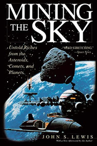 Mining the Sky (Untold Riches From The Asteroids, Comets, And Planets) by John S. Lewis, 9780201328196
