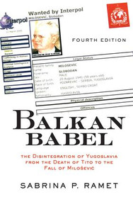 Balkan Babel (The Disintegration Of Yugoslavia From The Death Of Tito To The Fall Of Milosevic) by Sabrina Petra Ramet, 9780813339054