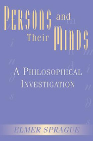 Persons And Their Minds (A Philosophical Investigation) by Elmer Sprague, 9780813391281
