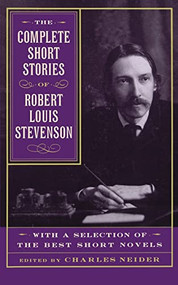 The Complete Short Stories Of Robert Louis Stevenson (With A Selection Of The Best Short Novels) by Charles Neider, Robert Louis Stevenson, 9780306808821