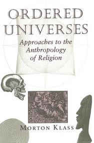 Ordered Universes (Approaches To The Anthropology Of Religion) by Morton Klass, 9780813312149