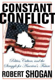 Constant Conflict (Politics, Culture, And The Struggle For America's Future) by Robert Shogan, 9780813342214