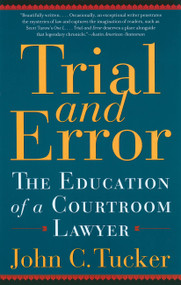 Trial and Error (The Education of a Courtroom Lawyer) by John C Tucker, 9780786714575