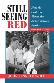 Still Seeing Red (How The Cold War Shapes The New American Politics) by John Kenneth White, 9780813318899