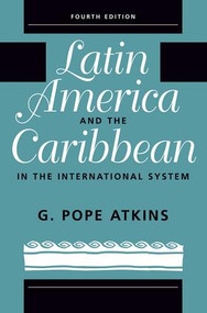 Latin America And The Caribbean In The International System (Fourth Edition) - 9780813333830 by G. Pope Atkins, 9780813333830