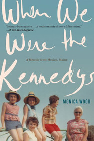 When We Were The Kennedys (A Memoir from Mexico, Maine) by Monica Wood, 9780544002326