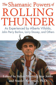 The Shamanic Powers of Rolling Thunder (As Experienced by Alberto Villoldo, John Perry Barlow, Larry Dossey, and Others) by Sidian Morning Star Jones, Stanley Krippner, 9781591432272