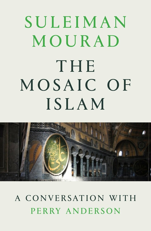 The Mosaic of Islam (A Conversation with Perry Anderson) by Suleiman Mourad, Perry Anderson, 9781786632128