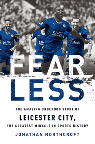 Fearless (The Amazing Underdog Story of Leicester City, the Greatest Miracle in Sports History) by Jonathan Northcroft, 9781568589824