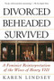 Divorced, Beheaded, Survived (A Feminist Reinterpretation Of The Wives Of Henry Viii) by Karen Lindsey, 9780201408232