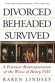 Divorced, Beheaded, Survived (A Feminist Reinterpretation Of The Wives Of Henry Viii) by Karen Lindsey, 9780201408232