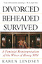 Divorced, Beheaded, Survived (A Feminist Reinterpretation Of The Wives Of Henry Viii) by Karen Lindsey, 9780201408232